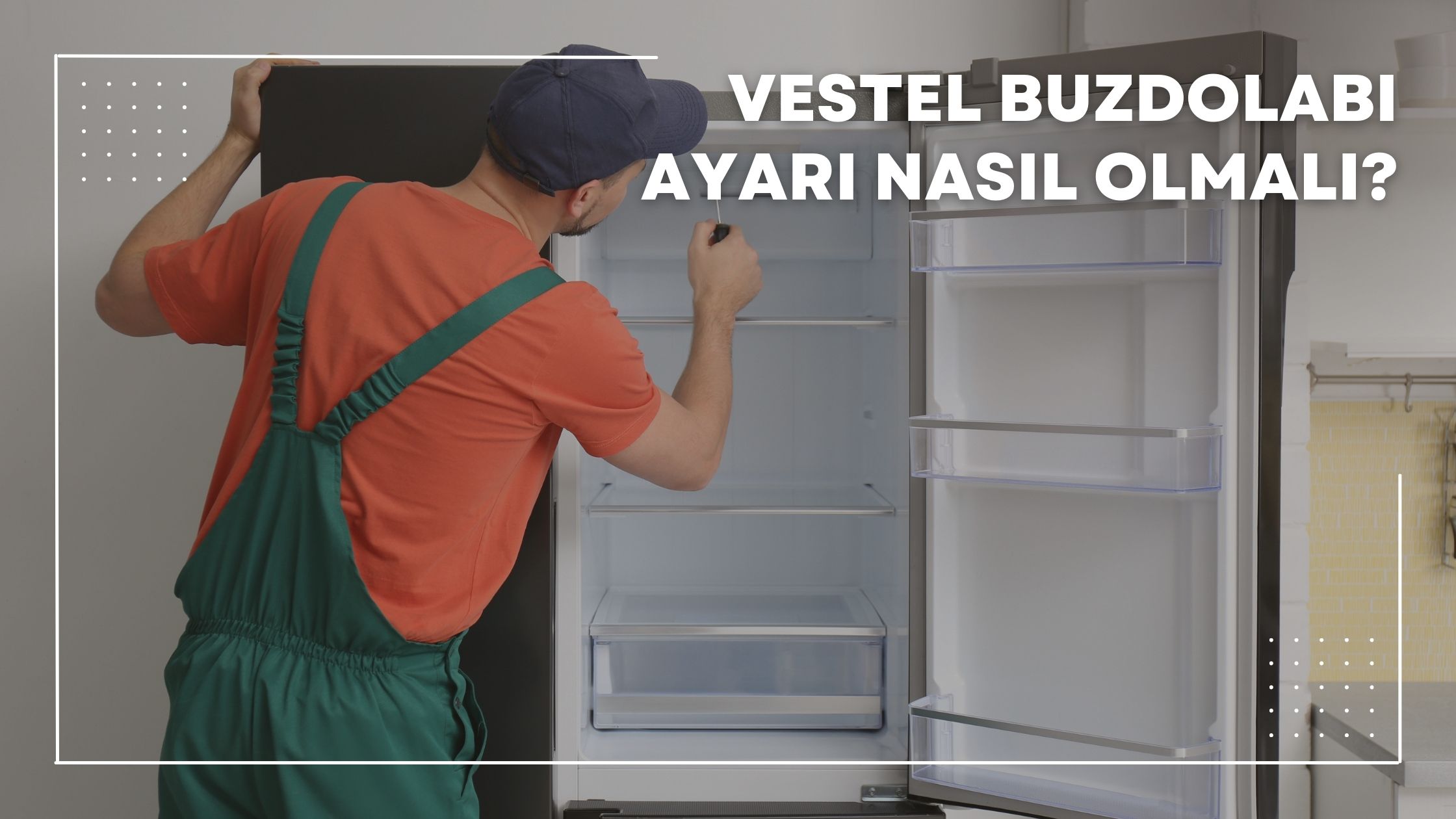 Vestel Buzdolabı Ayarı Nasıl Olmalı