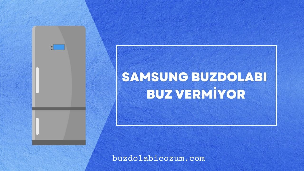 Samsung Buzdolabı Buz Vermiyor