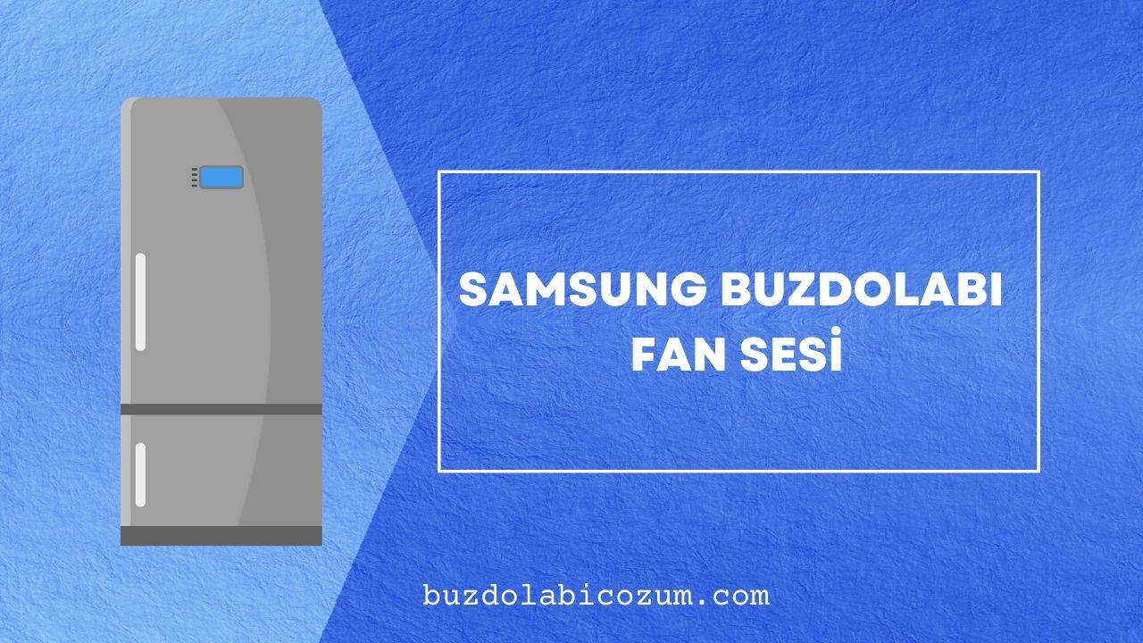 SAMSUNG BUZDOLABI FAN SESİ