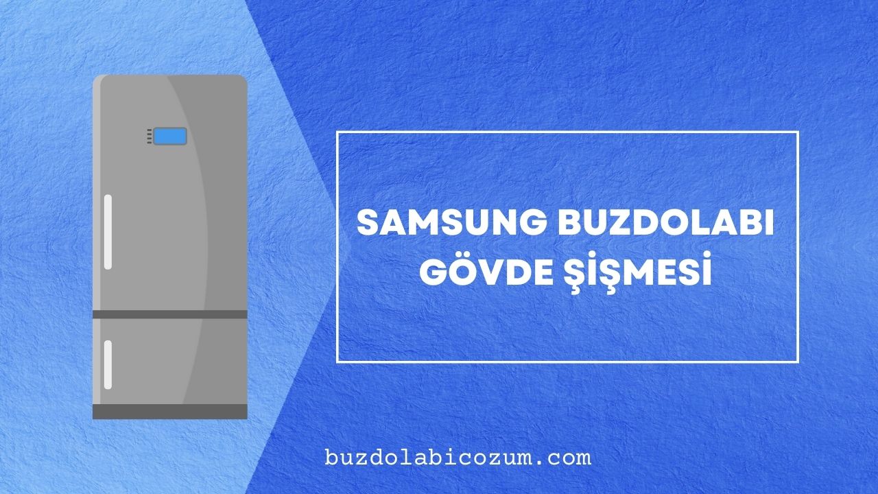 Samsung Buzdolabı Gövde Şişmesi