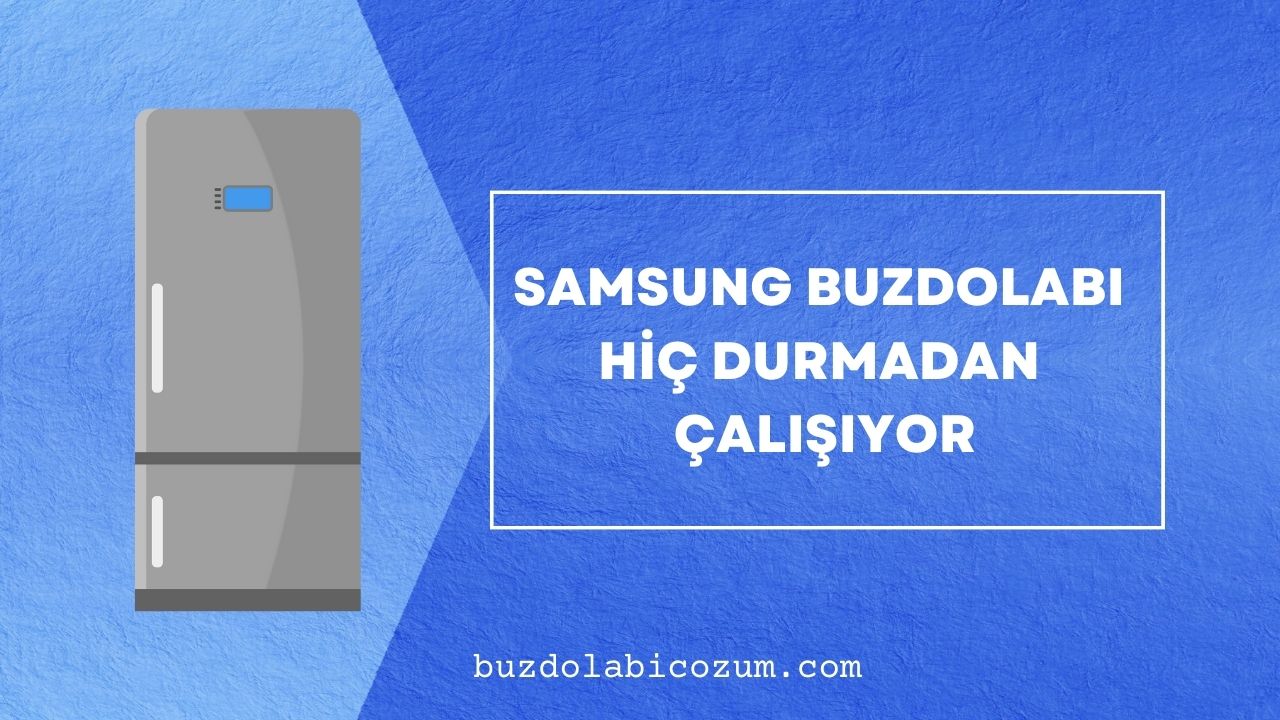 Samsung Buzdolabı Hiç Durmadan Çalışıyor