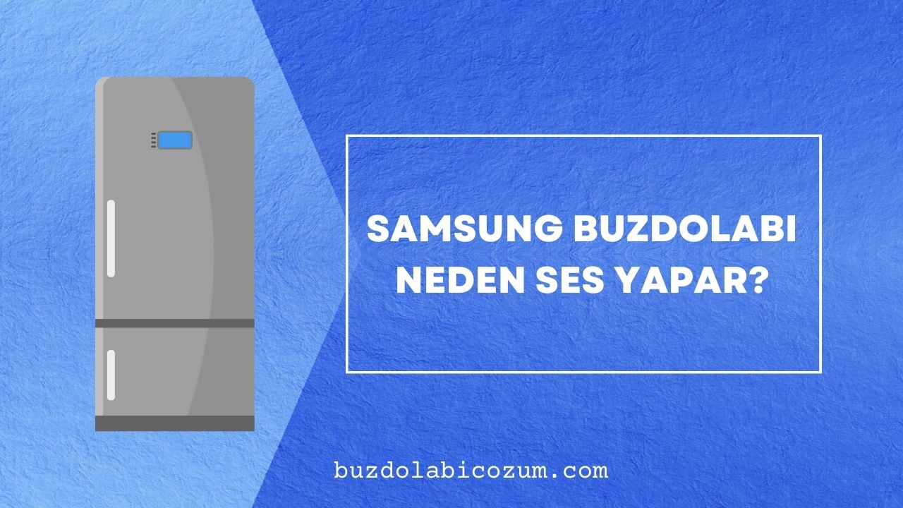 Samsung Buzdolabı Neden Ses Yapar?