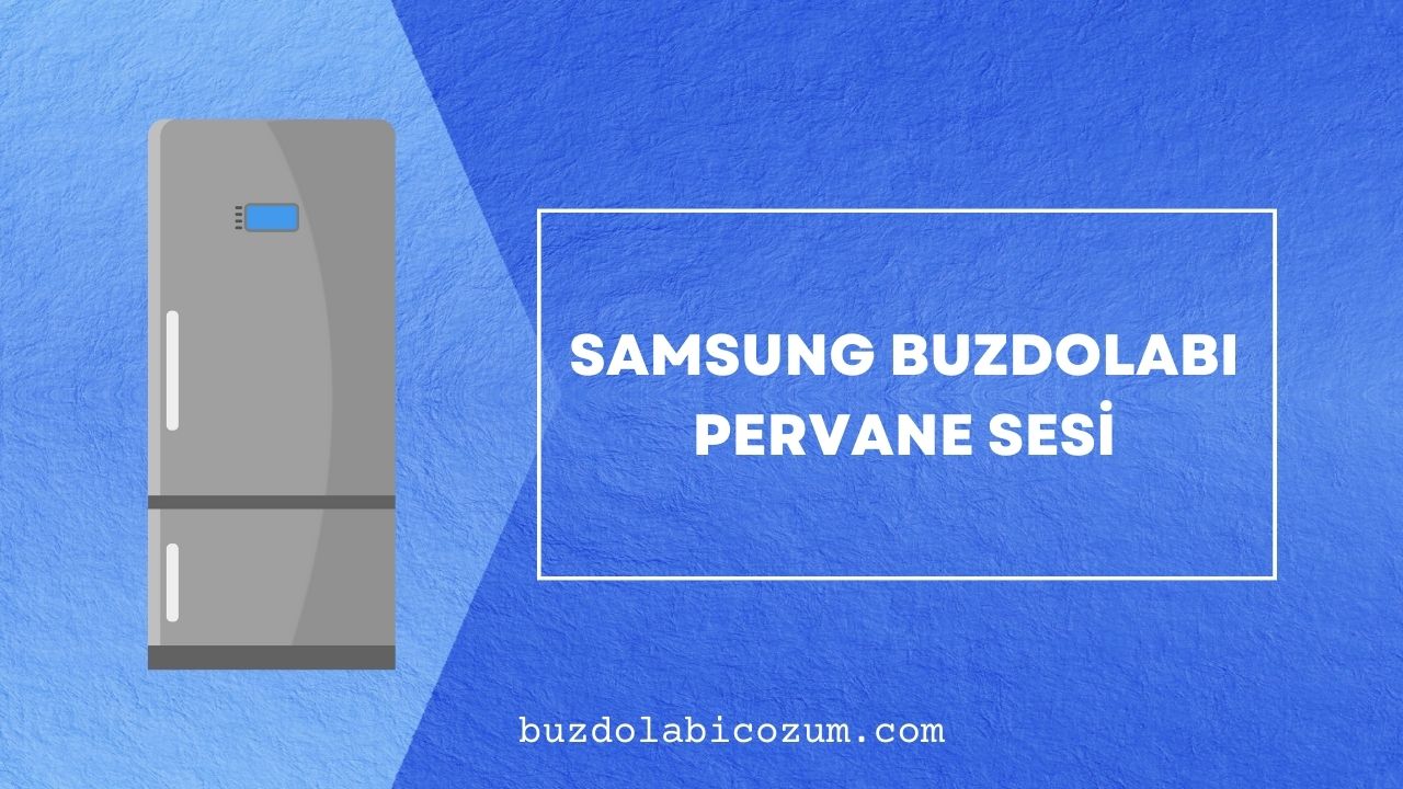 Samsung Buzdolabı Pervane Sesi
